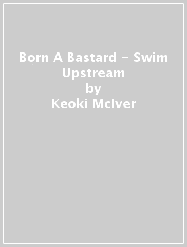 Born A Bastard - Swim Upstream - Keoki McIver