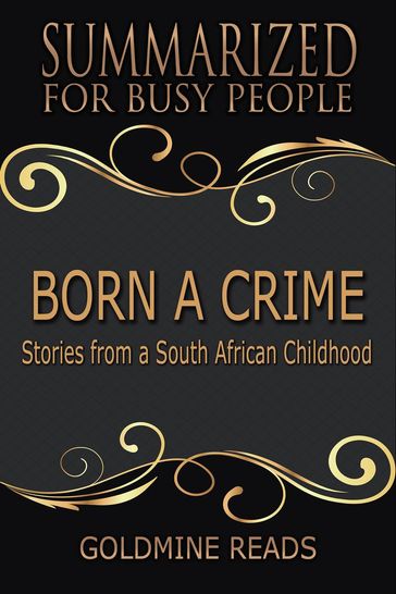 Born A Crime - Summarized for Busy People: Stories from a South African Childhood - Goldmine Reads