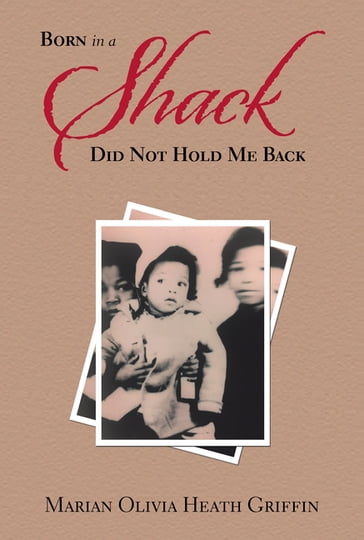 Born in a Shack Did Not Hold Me Back - Marian Olivia Heath Griffin
