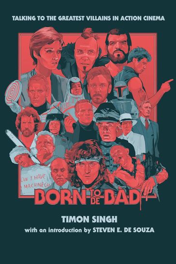 Born To Be Bad: Talking to the Greatest Villains in Action Cinema - Timon Singh