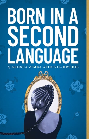 Born in a Second Language - Akosua Afiriyie-Hwedie