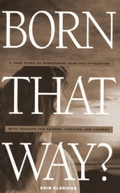 Born that Way? A True Story of Overcoming Same-Sex Attraction with Insights for Friends, Families and Leaders