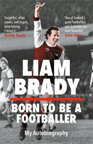Born to be a Footballer: My Autobiography - Liam Brady