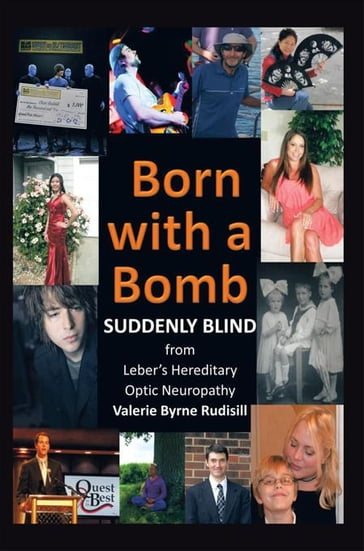 Born with a Bomb Suddenly Blind from Leber's Hereditary Optic Neuropathy - Valerie Byrne Rudisill