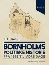 Bornholms politiske historie fra 1848 til vore dage. Bind 1