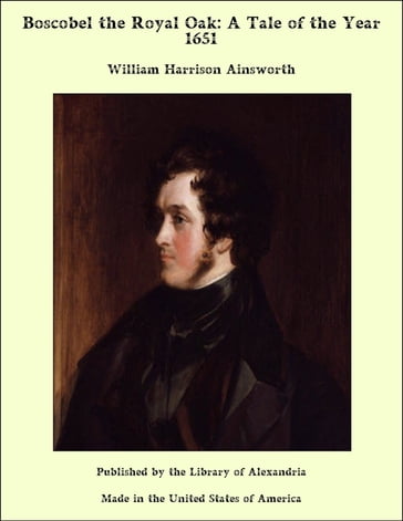 Boscobel the Royal Oak: A Tale of the Year 1651 - William Harrison Ainsworth