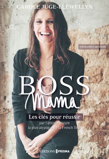 Boss Mama - Les clés pour réussir par l'entrepreneure la plus atypique de la French Tech, fondatrice de Joone - Carole Juge-Llewellyn