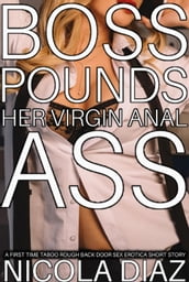 Boss Pounds Her Virgin Anal Ass - A First Time Taboo Rough Back Door Sex Erotica Short Story