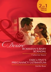 Bossman s Baby Scandal / Executive s Pregnancy Ultimatum: Bossman s Baby Scandal / Executive s Pregnancy Ultimatum (Mills & Boon Desire)