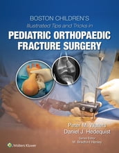 Boston Children s Illustrated Tips and Tricks in Pediatric Orthopaedic Fracture Surgery