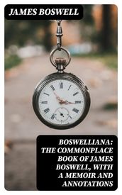 Boswelliana: The Commonplace Book of James Boswell, with a Memoir and Annotations