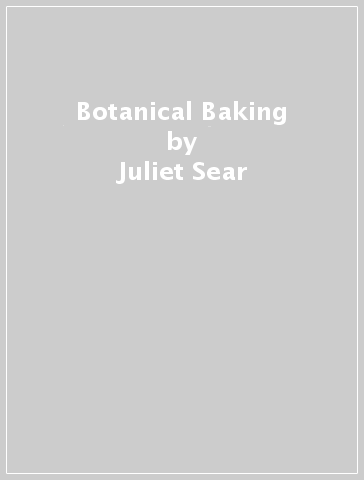 Botanical Baking - Juliet Sear