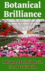 Botanical Brilliance : Advanced Techniques in Floral Cultivation