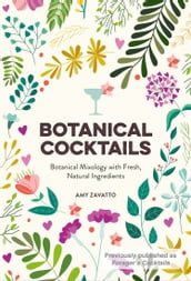 Botanical Cocktails: Botanical Mixology with Fresh, Natural Ingredients