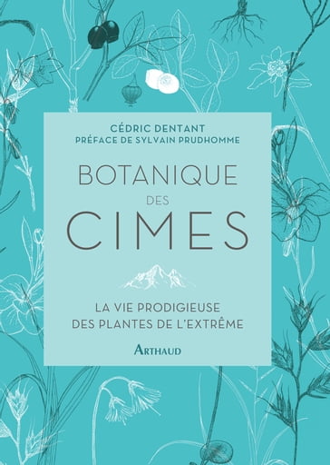 Botanique des cimes :La vie prodigieuse des plantes de l'extrême - Cédric Dentant - Sylvain Prudhomme