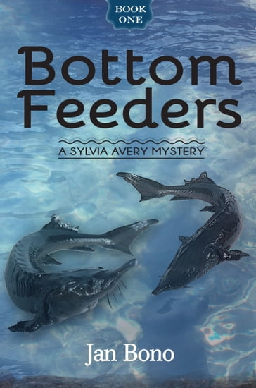 Bottom Feeders, a Sylvia Avery Mystery, Book 1 - Jan Bono