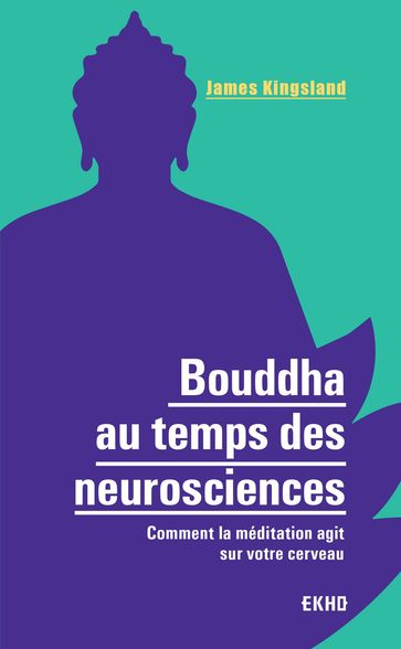 Bouddha au temps des neurosciences - James Kingsland