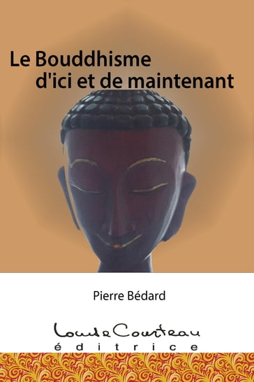 Le Bouddhisme d'ici et de maintenant - Pierre Bédard