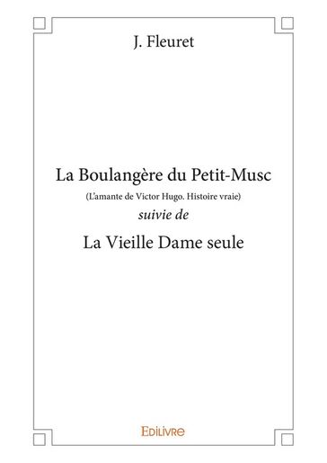 La Boulangère du Petit-Musc (L'amante de Victor Hugo. Histoire vraie) suivie de La Vieille Dame seule - J. Fleuret