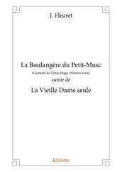 La Boulangère du Petit-Musc (L amante de Victor Hugo. Histoire vraie) suivie de La Vieille Dame seule