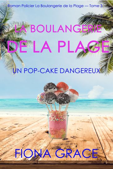 La Boulangerie de la Plage: Un Pop-Cake Dangereux (Série policière cosy La Boulangerie de la Plage  Tome 3) - Fiona Grace