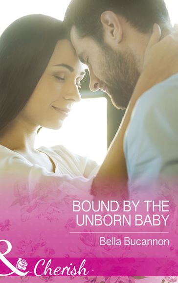 Bound By The Unborn Baby (Mills & Boon Cherish) - Bella Bucannon