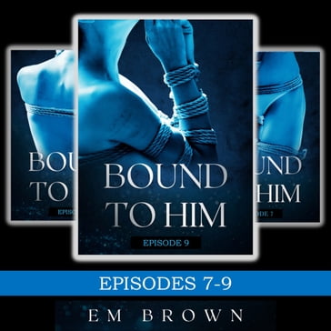 Bound to Him Box Set - Episodes 7-9 - Em Brown