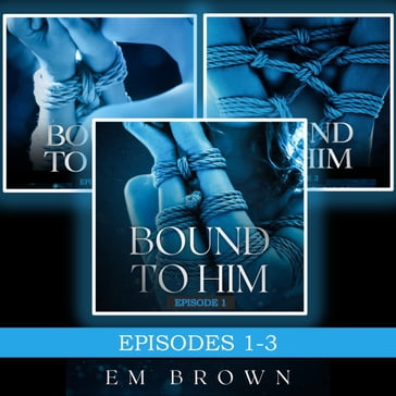 Bound to Him Box Set Episodes 1-3 - Em Brown