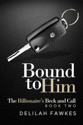 Bound to Him: The Billionaire s Beck and Call