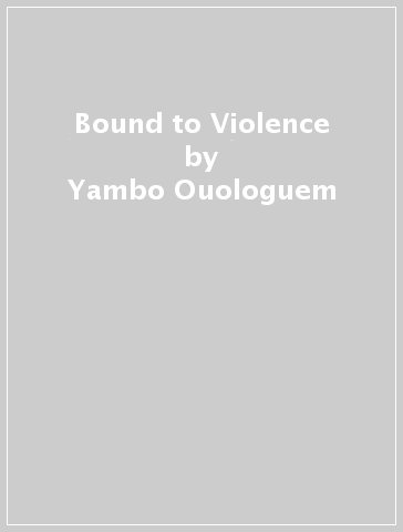 Bound to Violence - Yambo Ouologuem