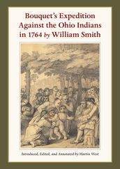 Bouquet s Expedition Against the Ohio Indians in 1764 by William Smith