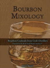 Bourbon Mixology (Bourbon cocktails from the craft distillers featured in the book Small Brand America V)
