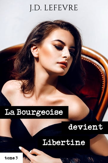 La Bourgeoise devient Libertine // Tome 3 - J.D. Lefevre