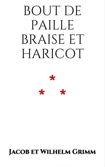 Bout de paille, braise et haricot - Et Wilhelm Grimm Jacob