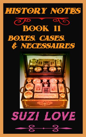 Boxes, Cases, and Necessaires. History Notes Book 11 - Suzi Love