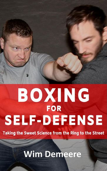 Boxing for Self-Defense: Taking the Sweet Science from the Ring to the Street - Wim Demeere