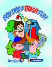 Boy Does Trash Fly!: A Recycling Story