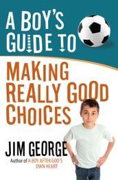 A Boy s Guide to Making Really Good Choices