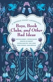 Boys, Book Clubs, and Other Bad Ideas: A Monday Night Anthology