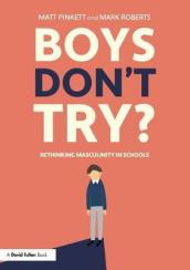 Boys Don t Try? Rethinking Masculinity in Schools