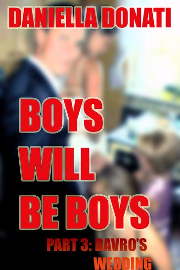 Boys Will Be Boys: Part Three: Davro's Wedding - Daniella Donati