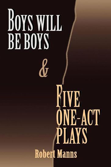 Boys Will Be Boys and Five One-Act Plays - Robert Manns