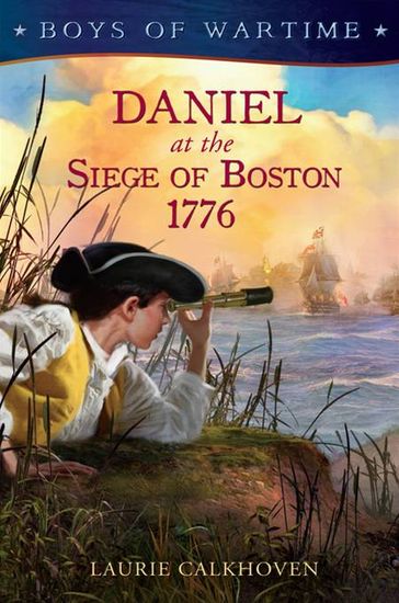 Boys of Wartime: Daniel at the Siege of Boston, 1776 - Laurie Calkhoven