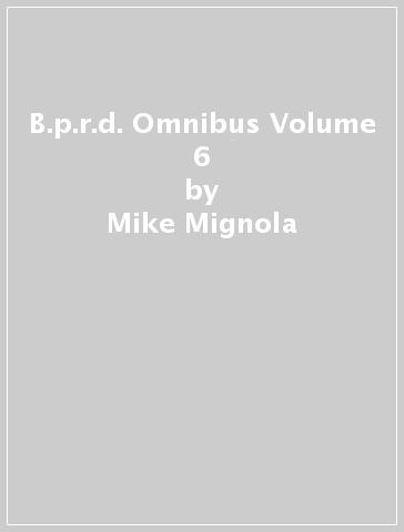 B.p.r.d. Omnibus Volume 6 - Mike Mignola - John Arcudi - Tyler Crook