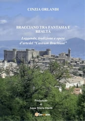 Bracciano tra realtà e fantasia. Leggenda, tradizione e opere d arte del Castrum Brachiani