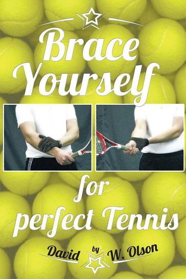 Brace Yourself for Perfect Tennis - David W. Olson
