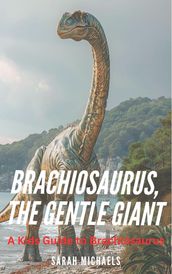 Brachiosaurus, the Gentle Giant: A Kids Guide to Brachiosaurus