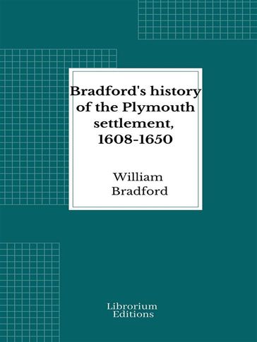 Bradford's history of the Plymouth settlement, 1608-1650 - William Bradford