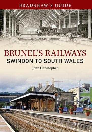 Bradshaw's Guide Brunel's Railways Swindon to South Wales - John Christopher