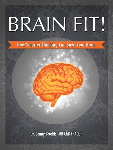 Brain Fit! How Smarter Thinking Can Save Your Brain - Jenny Brockis